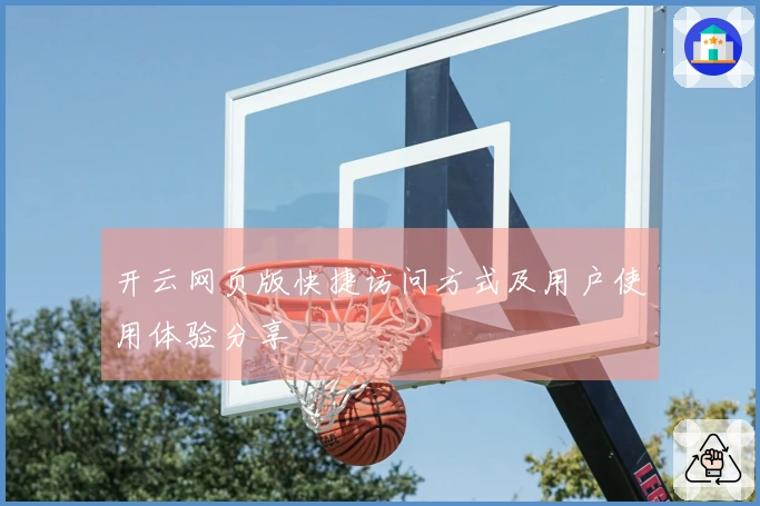 开云网页版快捷访问方式及用户使用体验分享