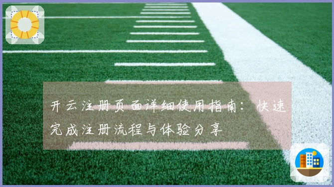 开云注册页面详细使用指南：快速完成注册流程与体验分享