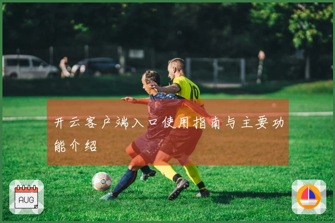 开云客户端入口使用指南与主要功能介绍